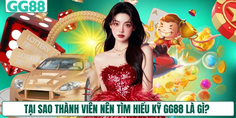 Tại sao thành viên nên tìm hiểu kỹ GG88 là gì?